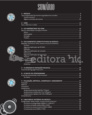 SUMÁRIO
9
9
9
10
13
13
19
19
19
20
22
22
Intensidade
Timbre
O ritmo
rITmO:
melodia
Harmonia
27
27
27
28
28
29
29
30
31
32
33
Dinâmica
39
39
As claves
métrica
Compasso
Andamento
Andamentos médios (de 72 a 120 bpm)
Andamentos rápidos ( de 120 a 208 bpm)
)
