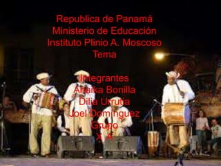 Republica de Panamá
Ministerio de Educación
Instituto Plinio A. Moscoso
Tema
Integrantes
Anaika Bonilla
Dilia Urrutia
Joel Domínguez
Grupo
X A
 