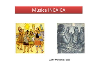 Música INCAICA




       Lucho Malpartida Lazo
 