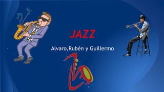 JAZZ
Alvaro,Rubén y Guillermo
 