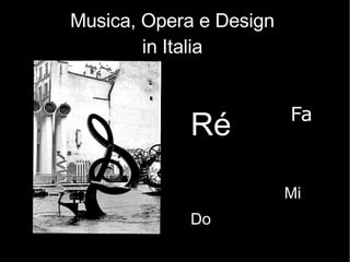 Musica, Opera e Design  in Italia  Do Ré Mi Fa 