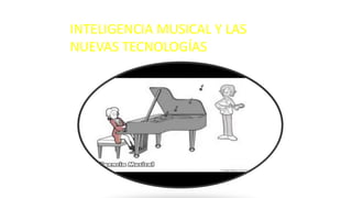 INTELIGENCIA MUSICAL Y LAS
NUEVAS TECNOLOGÍAS
 