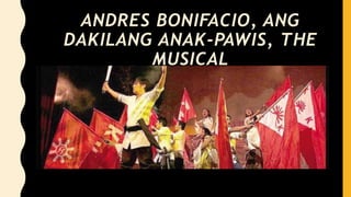 ANDRES BONIFACIO, ANG
DAKILANG ANAK-PAWIS, THE
MUSICAL
 