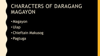 CHARACTERS OF DARAGANG
MAGAYON
•Magayon
•Ulap
•Chieftain Makusog
•Pagtuga
 