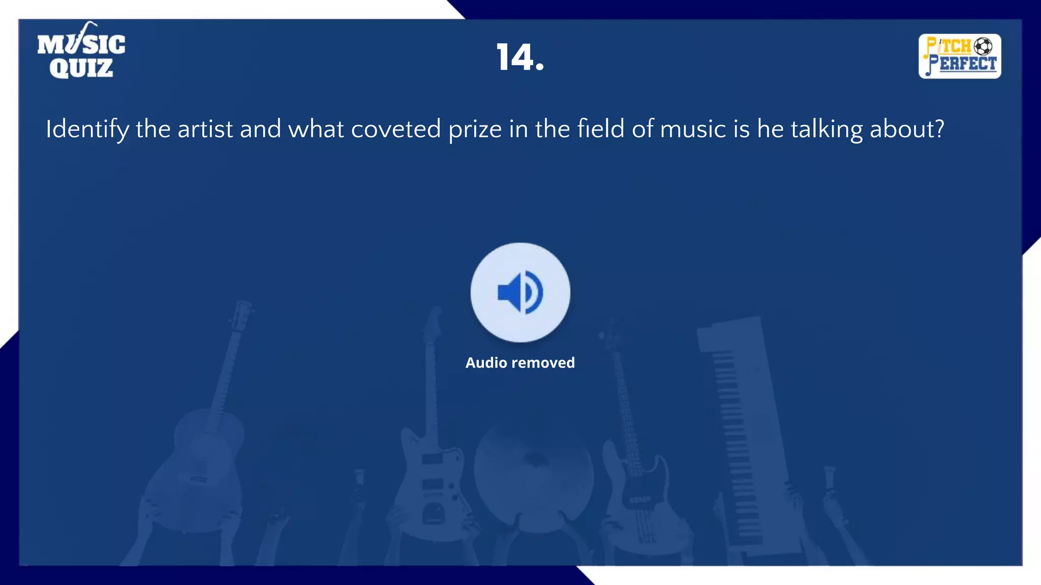 14.
Identify the artist and what coveted prize in the ﬁeld of music is he talking about?
Audio removed
 