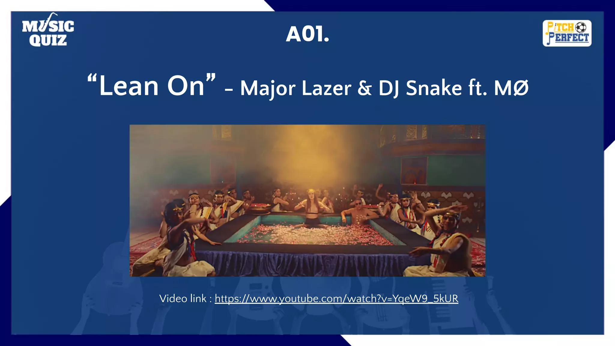 A01.
“Lean On” - Major Lazer & DJ Snake ft. MØ
Video link : https://www.youtube.com/watch?v=YqeW9_5kUR
 