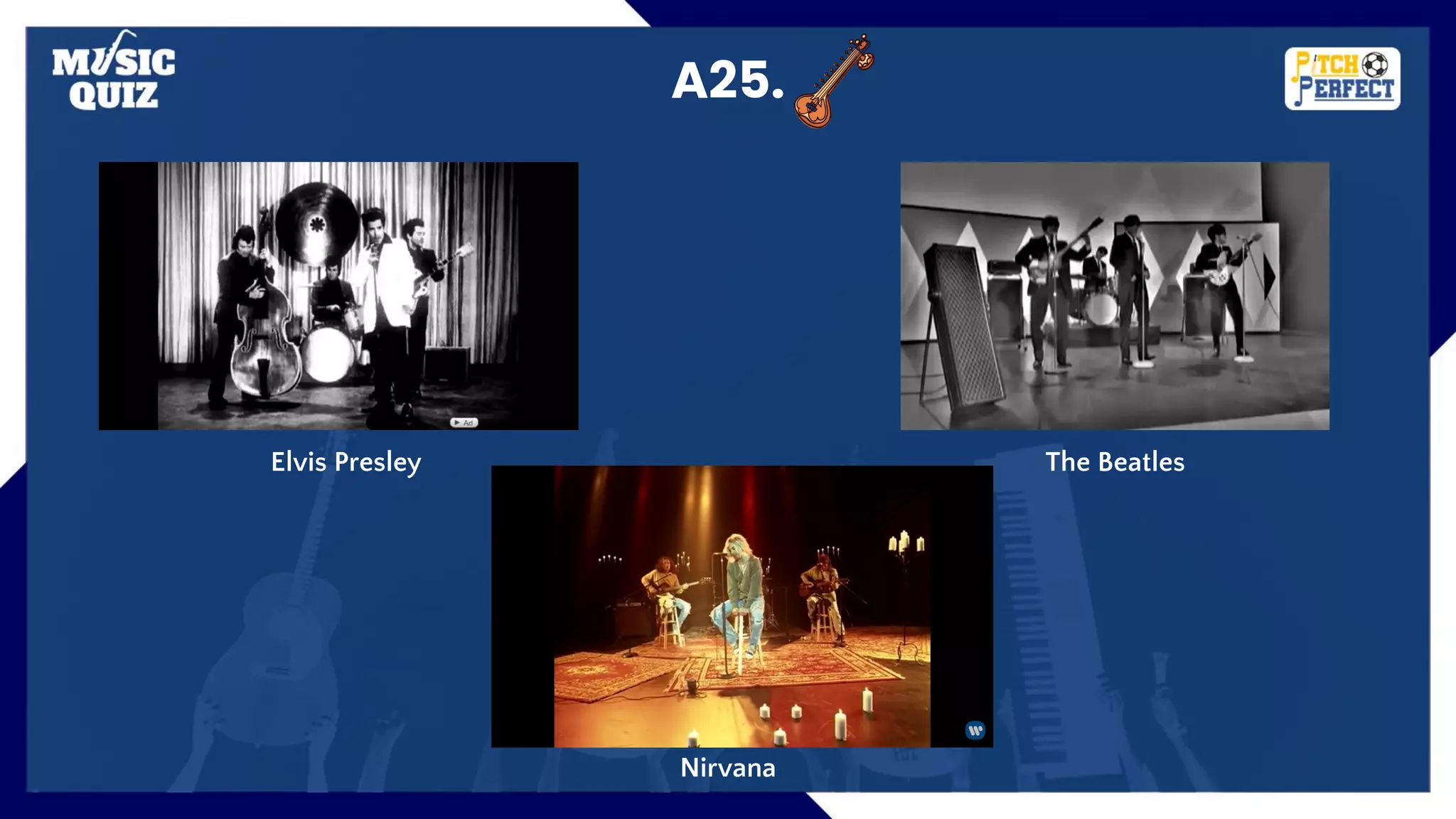 A25.
Elvis Presley The Beatles
Nirvana
 