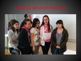 MUSICAL BRUJASS ENSAYOS
 
