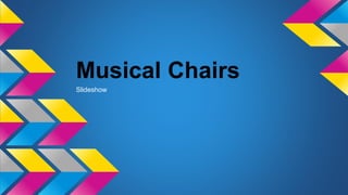 Musical Chairs 
Slideshow 
 