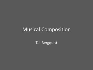 Musical Composition

     T.J. Bergquist
 