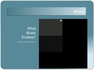 Music


          What
         Music
       Evokes?
Calling up the human essence
 