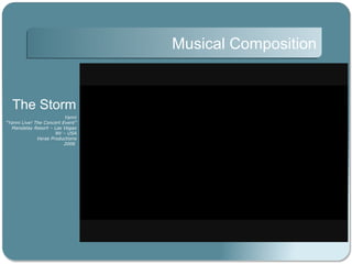 Musical Composition


  The Storm
                          Yanni
“Yanni Live! The Concert Event”
  Mandalay Resort – Las Vegas
                      NV – USA
              Veras Productions
                          2006
 