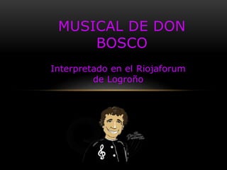 Interpretado en el Riojaforum
de Logroño
MUSICAL DE DON
BOSCO
 