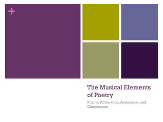 The Musical Elements of Poetry Rhyme, Alliteration, Assonance, and Consonance 