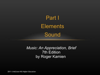 Part I Elements Sound Music: An Appreciation, Brief 7th Edition by Roger Kamien  2011 © McGraw-Hill Higher Education 