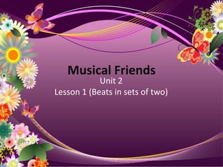 Musical Friends Unit 2 Lesson 1 (Beats in sets of two) 