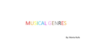 MUSICAL GENRES
By: Marta Rufo
 