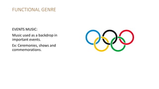 FUNCTIONAL GENRE
EVENTS MUSIC:
Music used as a backdrop in
important events.
Ex: Ceremonies, shows and
commemorations.
 