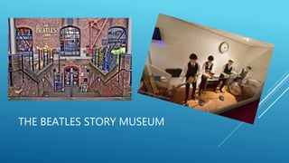 THE BEATLES STORY MUSEUM
 