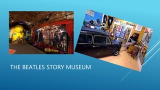 THE BEATLES STORY MUSEUM
 