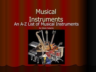 Musical Instruments An A-Z List of Musical Instruments By Edwin Solache 