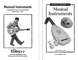 LEVELED READER • P
Musical Instruments
 A Reading A–Z Level P Leveled Reader
          Word Count: 1,124




                                             Written by Kira Freed



     Visit www.readinga-z.com                www.readinga-z.com
  for thousands of books and materials.
 