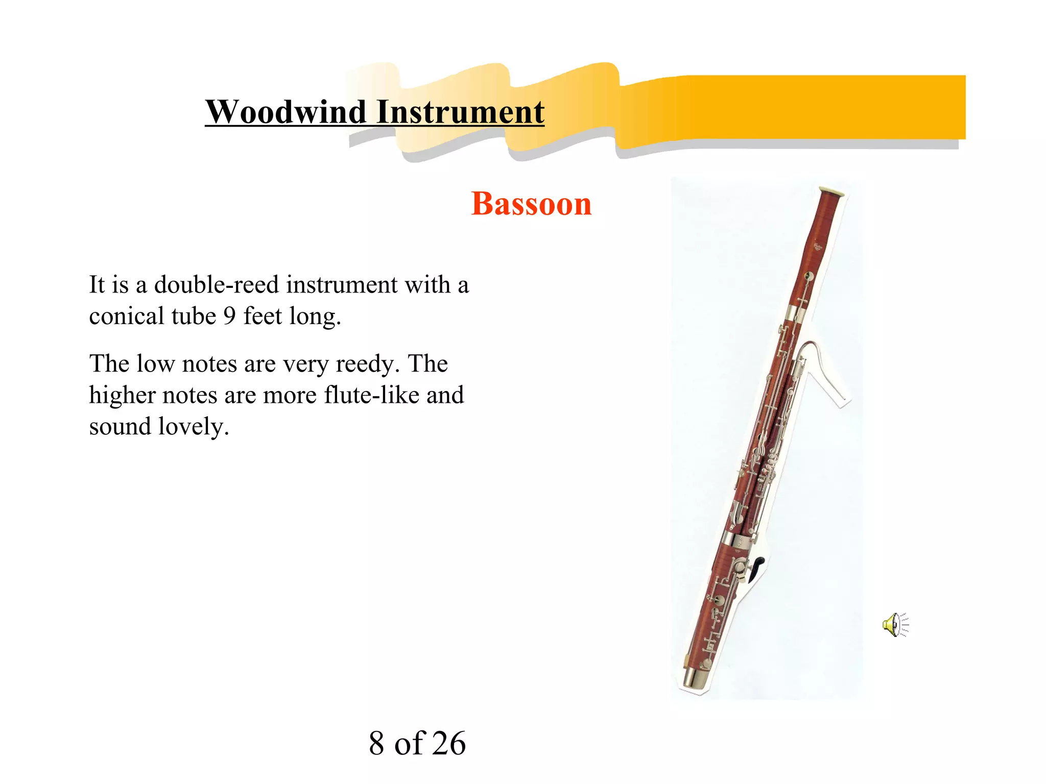 Woodwind Instrument Nowadays, it is made of metal. 
