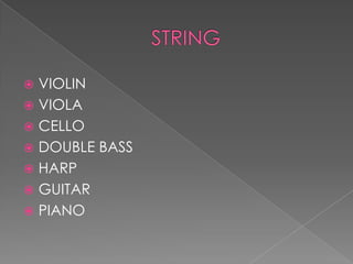  VIOLIN
 VIOLA
 CELLO
 DOUBLE BASS
 HARP
 GUITAR
 PIANO
 