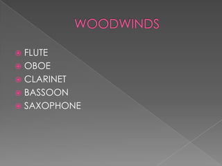  FLUTE
 OBOE
 CLARINET
 BASSOON
 SAXOPHONE
 