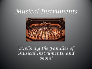 Musical Instruments
Exploring the Families of
Musical Instruments, and
More!
 