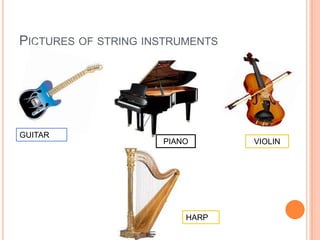 PICTURES OF STRING INSTRUMENTS

GUITAR

PIANO

HARP

VIOLIN

 