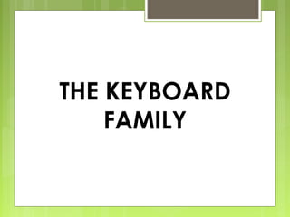THE KEYBOARD
FAMILY
 
