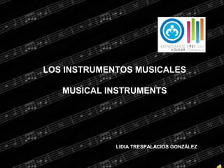 LOS INSTRUMENTOS MUSICALES
MUSICAL INSTRUMENTS
LIDIA TRESPALACIOS GONZÁLEZ
 