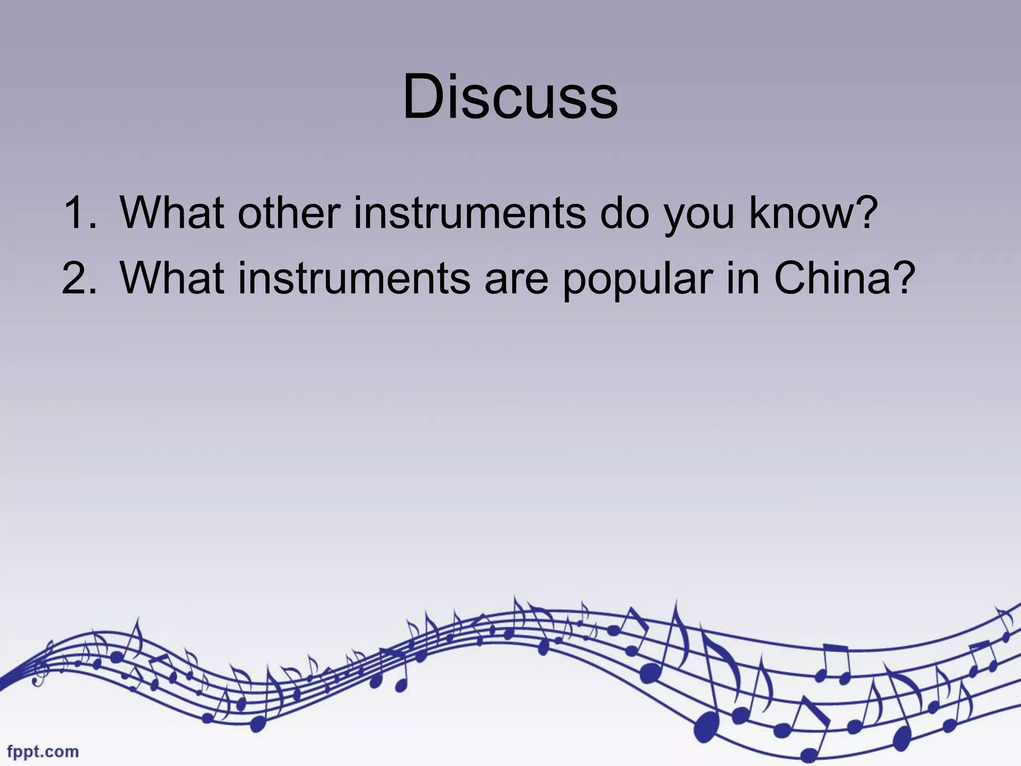 Discuss
1. What other instruments do you know?
2. What instruments are popular in China?
 