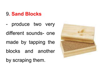 9. Sand Blocks
- produce two very
different sounds- one
made by tapping the
blocks and another
by scraping them.
 