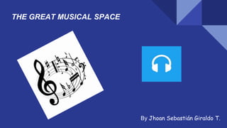 THE GREAT MUSICAL SPACE
By Jhoan Sebastián Giraldo T.
 