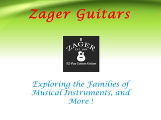Zager Guitars
Exploring the Families of
Musical Instruments, and
More !
Zager
Reviews
 