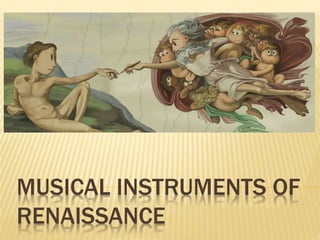 MUSICAL INSTRUMENTS OF
RENAISSANCE
 