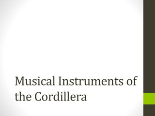 Musical Instruments of
the Cordillera
 