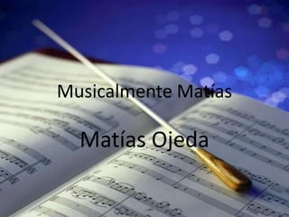 Musicalmente Matías

  Matías Ojeda
 