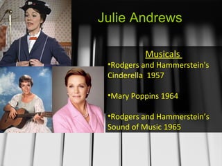 Julie Andrews Musicals  Rodgers and Hammerstein's  Cinderella  1957 Mary Poppins 1964 Rodgers and Hammerstein’s  Sound of Music 1965 