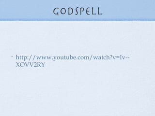 Godspell http://www.youtube.com/watch?v=Iv--XOVV2RY 