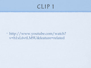 Clip 1 http://www.youtube.com/watch?v=h1xL6vtLM9U&feature=related 