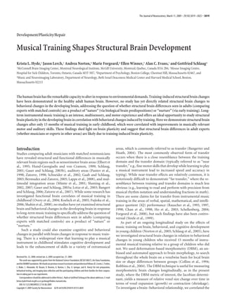 The Journal of Neuroscience, March 11, 2009 • 29(10):3019 –3025 • 3019

Development/Plasticity/Repair

Musical Training Shapes Structural Brain Development
Krista L. Hyde,1 Jason Lerch,2 Andrea Norton,4 Marie Forgeard,4 Ellen Winner,3 Alan C. Evans,1 and Gottfried Schlaug4
McConnell Brain Imaging Center, Montreal Neurological Institute, McGill University, Montreal, Quebec, Canada H3A 2B4, 2Mouse Imaging Centre,
Hospital for Sick Children, Toronto, Ontario, Canada M5T 3H7, 3Department of Psychology, Boston College, Chestnut Hill, Massachusetts 02467, and
4Music and Neuroimaging Laboratory, Department of Neurology, Beth Israel Deaconess Medical Center and Harvard Medical School, Boston,
Massachusetts 02215
1

The human brain has the remarkable capacity to alter in response to environmental demands. Training-induced structural brain changes
have been demonstrated in the healthy adult human brain. However, no study has yet directly related structural brain changes to
behavioral changes in the developing brain, addressing the question of whether structural brain differences seen in adults (comparing
experts with matched controls) are a product of “nature” (via biological brain predispositions) or “nurture” (via early training). Longterm instrumental music training is an intense, multisensory, and motor experience and offers an ideal opportunity to study structural
brain plasticity in the developing brain in correlation with behavioral changes induced by training. Here we demonstrate structural brain
changes after only 15 months of musical training in early childhood, which were correlated with improvements in musically relevant
motor and auditory skills. These findings shed light on brain plasticity and suggest that structural brain differences in adult experts
(whether musicians or experts in other areas) are likely due to training-induced brain plasticity.

Introduction
Studies comparing adult musicians with matched nonmusicians
have revealed structural and functional differences in musically
relevant brain regions such as sensorimotor brain areas (Elbert et
al., 1995; Hund-Georgiadis and von Cramon, 1999; Schlaug,
2001; Gaser and Schlaug, 2003b), auditory areas (Pantev et al.,
1998; Zatorre, 1998; Schneider et al., 2002; Gaab and Schlaug,
2003; Bermudez and Zatorre, 2005; Lappe et al., 2008), and multimodal integration areas (Munte et al., 2001; Sluming et al.,
¨
2002, 2007; Gaser and Schlaug, 2003a; Lotze et al., 2003; Bangert
and Schlaug, 2006; Zatorre et al., 2007). While some research has
investigated functional brain correlates of musical training in
childhood (Overy et al., 2004; Koelsch et al., 2005; Fujioka et al.,
2006; Shahin et al., 2008), no studies have yet examined structural
brain and behavioral changes in the developing brain in response
to long-term music training to specifically address the question of
whether structural brain differences seen in adults (comparing
experts with matched controls) are a product of “nature” or
“nurture.”
Such a study could also examine cognitive and behavioral
changes in parallel with brain changes in response to music training. There is a widespread view that learning to play a musical
instrument in childhood stimulates cognitive development and
leads to the enhancement of skills in a variety of extramusical
Received Oct. 23, 2008; revised Jan. 6, 2009; accepted Jan. 27, 2009.
This work was supported by grants from the National Science Foundation (BCS0518837), the Dana Foundation,
and the NAMM Foundation. We thank our previous research assistants and postdoctoral fellows (K. Cronin, L. Forbes,
L. Blake, C. Alexander, M. Rosam, K. Brumm, A. Norton, L. Zhu, U. Iyengar, and K. Overy) for test preparation,
behavioral testing, and imaging data collection and the participating children and their families for their cooperation in taking part in our experiments.
Correspondence should be addressed to either Krista L. Hyde or Gottfried Schlaug at the above addresses. E-mail:
krista.hyde@mail.mcgill.ca or gschlaug@bidmc.harvard.edu.
DOI:10.1523/JNEUROSCI.5118-08.2009
Copyright © 2009 Society for Neuroscience 0270-6474/09/293019-07$15.00/0

areas, which is commonly referred to as transfer (Bangerter and
Heath, 2004). The most commonly observed form of transfer
occurs when there is a close resemblance between the training
domain and the transfer domain (typically referred to as “near
transfer,” e.g., fine motor skills that develop while learning to play
a musical instrument lead to increased speed and accuracy in
typing). While near-transfer effects are relatively common, it is
notoriously difficult to demonstrate “far transfer,” where the resemblance between training and transfer domains is much less
obvious (e.g., learning to read and perform with precision from
musical rhythm notation and understanding fractions in math).
There are some claims for far transfer from instrumental music
training in the areas of verbal, spatial, mathematical, and intelligence quotient (IQ) performance (Rauscher et al., 1993, 1997,
1998; Chan et al., 1998; Ho et al., 2003; Schellenberg, 2004;
Forgeard et al., 2008), but such findings have also been controversial (Steele et al., 1999).
As part of an ongoing longitudinal study on the effects of
music training on brain, behavioral, and cognitive development
in young children (Norton et al., 2005; Schlaug et al., 2005), here
we investigated structural brain changes in relation to behavioral
changes in young children who received 15 months of instrumental musical training relative to a group of children who did
not. We used deformation-based morphometry (DBM), an unbiased and automated approach to brain morphology, to search
throughout the whole brain on a voxelwise basis for local brain
size or shape differences between groups (Collins et al., 1994;
Robbins et al., 2004). The DBM technique is useful for measuring
morphometric brain changes longitudinally, as in the present
study, where the DBM metric of interest, the Jacobian determinant, yields a measure of relative voxel size change over time in
terms of voxel expansion (growth) or contraction (shrinkage).
To investigate a brain– behavioral relationship, we correlated the

 