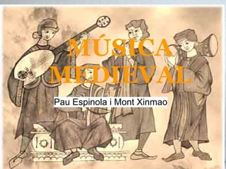 MÚSICA
MEDIEVAL
Pau Espinola i Mont Xinmao
 