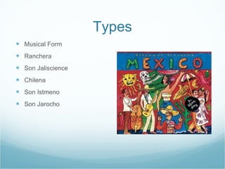 Types Musical Form  Ranchera Son Jaliscience Chilena Son Istmeno  Son Jarocho  