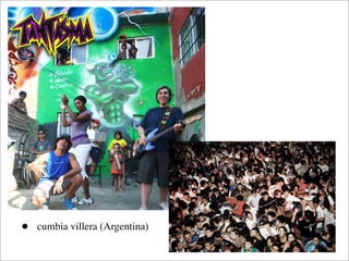 •   cumbia villera (Argentina)
 