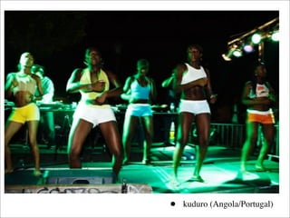 •   kuduro (Angola/Portugal)
 