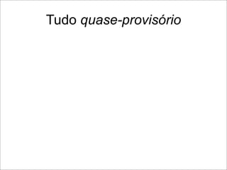 Tudo quase-provisório
 