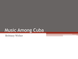 Music Among Cuba
Brittney Weber
 